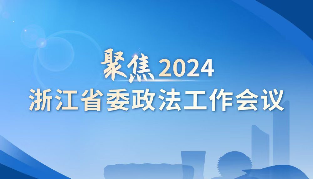 聚焦2024年浙江省委政法工作會議